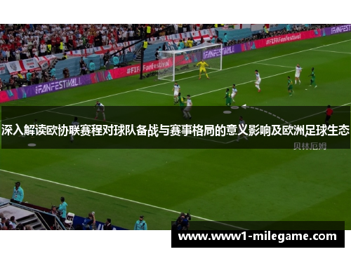 深入解读欧协联赛程对球队备战与赛事格局的意义影响及欧洲足球生态 深入解读欧协联赛程对球队备战与赛事格局的意义影响及欧洲足球生态