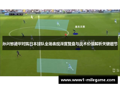 孙兴慜德甲对阵日本球队全场表现深度复盘与战术价值解析关键细节