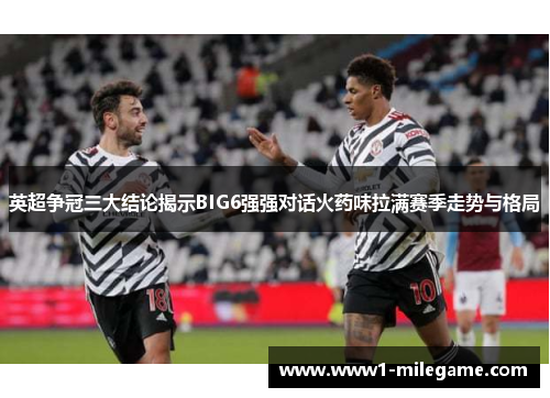 英超争冠三大结论揭示BIG6强强对话火药味拉满赛季走势与格局 英超争冠三大结论揭示BIG6强强对话火药味拉满赛季走势与格局