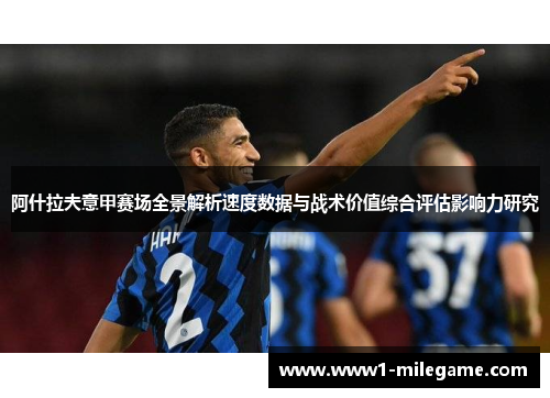 阿什拉夫意甲赛场全景解析速度数据与战术价值综合评估影响力研究