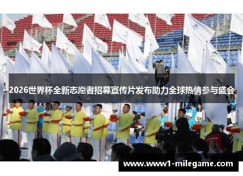 2026世界杯全新志愿者招募宣传片发布助力全球热情参与盛会 2026世界杯全新志愿者招募宣传片发布助力全球热情参与盛会
