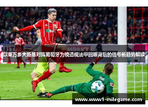 以莱万多夫斯基对阵葡萄牙为镜透视法甲回暖背后的信号新趋势解读